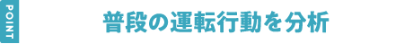 普段の運転行動を分析