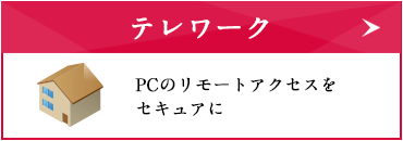 テレワーク PCのリモートアクセスをセキュアに