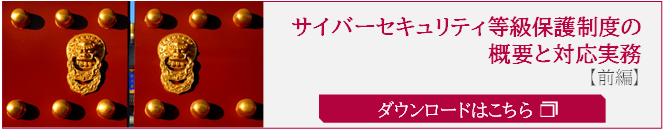 サイバーセキュリティ等級保護制度の概要と対策実務【前編】ダウンロードはこちら