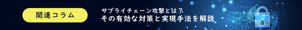 サプライチェーン攻撃とは？その有効な対策とは？