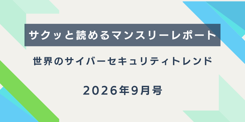 【サクッと読めるマンスリーレポート】世界のサイバーセキュリティトレンド（2026年9月号）| 複雑化するIT環境で求められるセキュリティ管理を再考