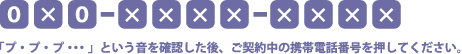 「プ・プ・プ…」という音を確認した後、ご契約中の携帯電話番号を押してください。